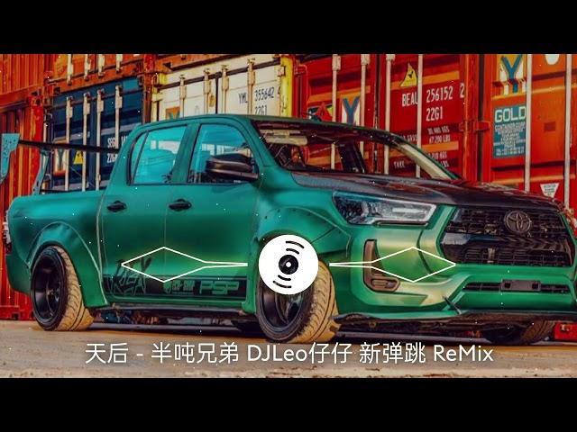 天后 - 半吨兄弟 DJLeo仔仔 新弹跳 ReMix