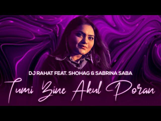 Tumi Bine Akul Poran | DJ Rahat x Shohag x Sabrina Saba - Bangla New Song | DJ Rahat