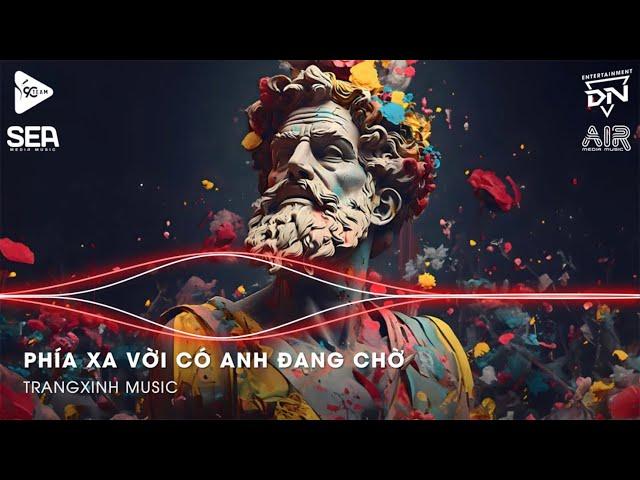 Nhạc Remix TikTok | Phía Xa Vời Có Anh Đang Chờ Đến Giữa Đường Thấy Em Hững - Vạn Sự Tùy Duyên Remix