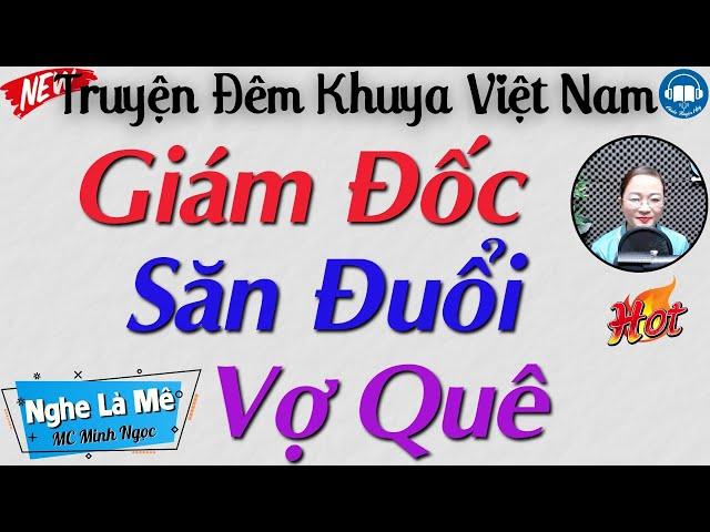 Ai cũng nức nở khen hay khi nghe câu truyện: Giám Đốc Săn Đuổi Vợ Yêu | Kể truyện đêm khuya ngủ ngon