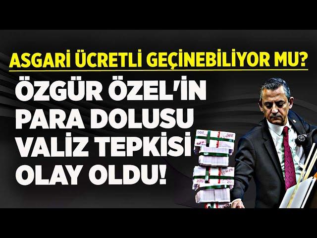 ASGARİ ÜCRETLİ GEÇİNEBİLİYOR MU? ÖZGÜR ÖZEL'İN PARA DOLUSU VALİZ TEPKİSİ OLAY!