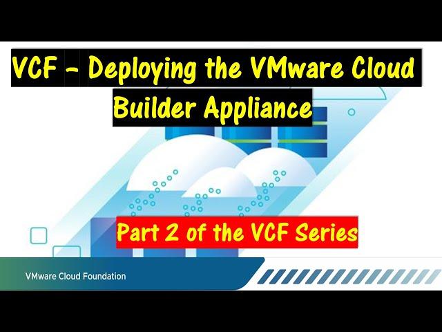VCF - Deploying the VMware Cloud Builder. Appliance  Part 2 of the VCF Series