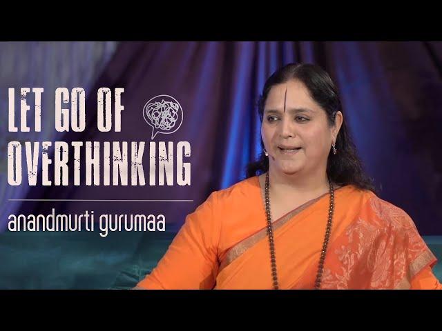 Let go of Overthinking (English) | Anandmurti Gurumaa