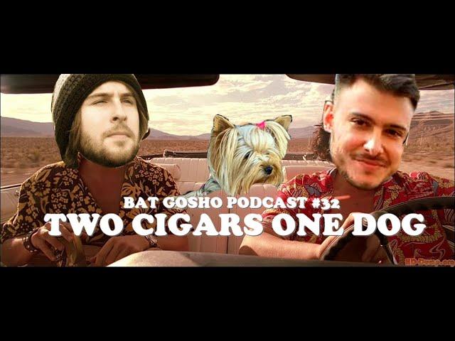 Bat Gosho Podcast Ep.32 - Two Cigars One Dog