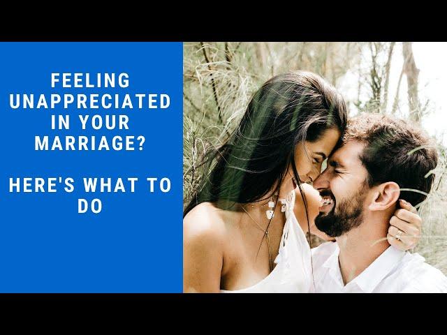 Feeling Unappreciated In Your Marriage? Here's What To Do