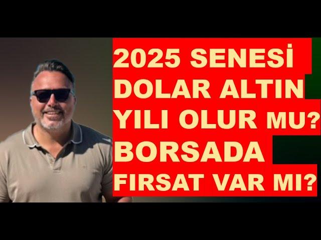 2025 yılı | Dolar ve | Altın yılı olur mu? | Borsa FIRSAT var mı?