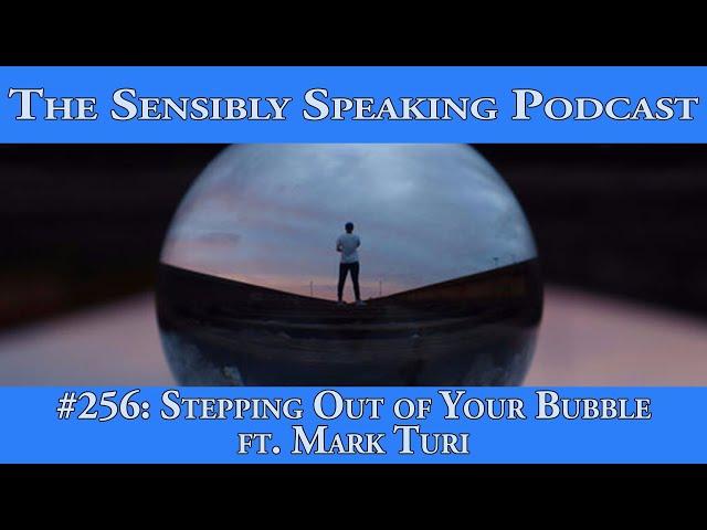 Sensibly Speaking Podcast #256: Stepping Out of Your Bubble ft. Mark Turi