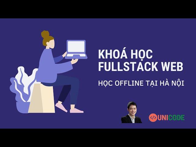 Khoá học FullStack Web Offline Tại Unicode Academy