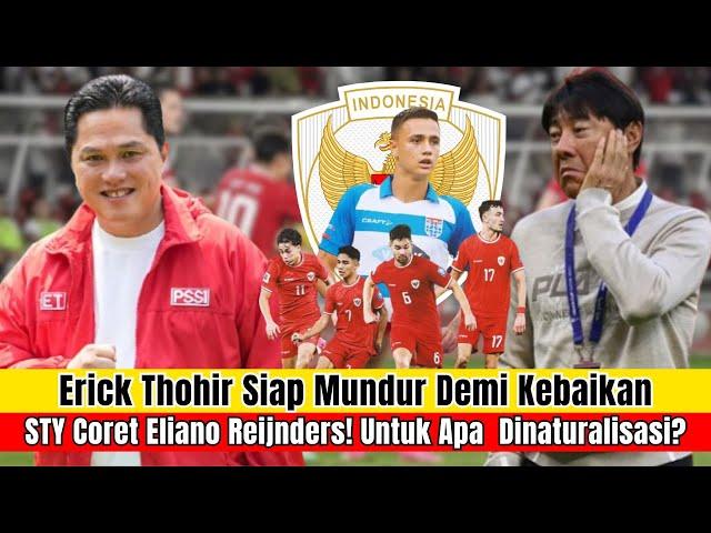 Erick Thohir Siap Mundur Demi Kebaikan!! STY Coret Eliano Reijnders! Untuk Apa  Dinaturalisasi?