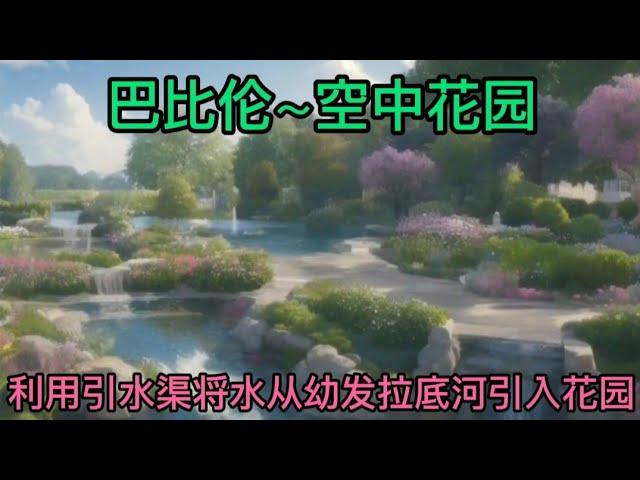 巴比伦～空中花园 Babylon ~ Hanging Gardens利用引水渠将水从幼发拉底河引入花园#故事#历史#神秘#