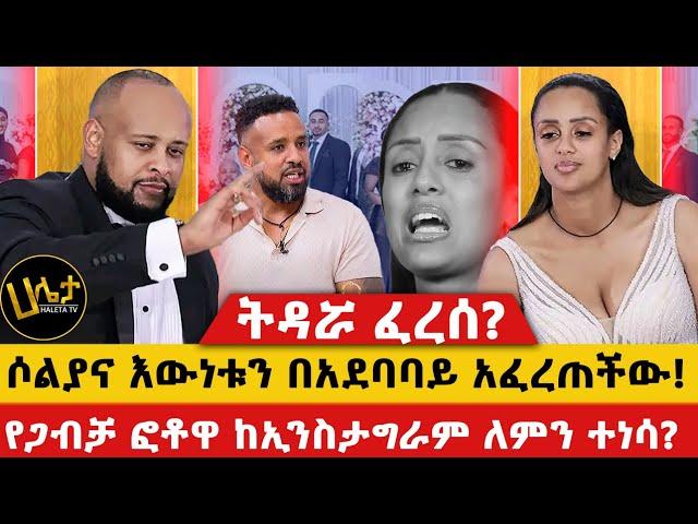 ትዳሯ ፈረሰ? | ሶልያና እውነቱን በአደባባይ አፈረጠችው! | የጋብቻ ፎቶዋ ከኢንስታግራም ለምን ተነሳ? || #haletatv