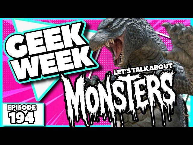 Geek Week Episode 194 - Let’s Talk About Monsters!