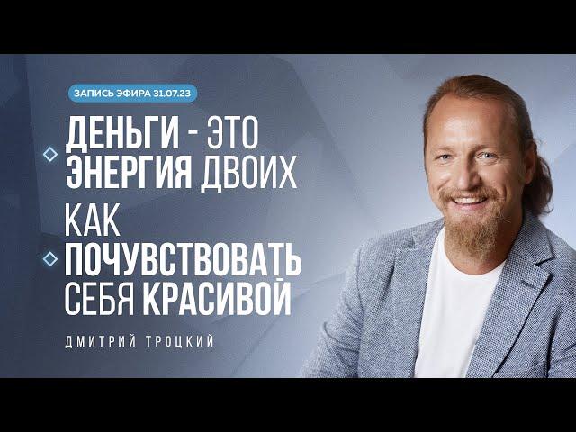 ДЕНЬГИ - ЭТО ЭНЕРГИЯ ДВОИХ. КАК ПОЧУВСТВОВАТЬ СЕБЯ КРАСИВОЙ. Дмитрий Троцкий