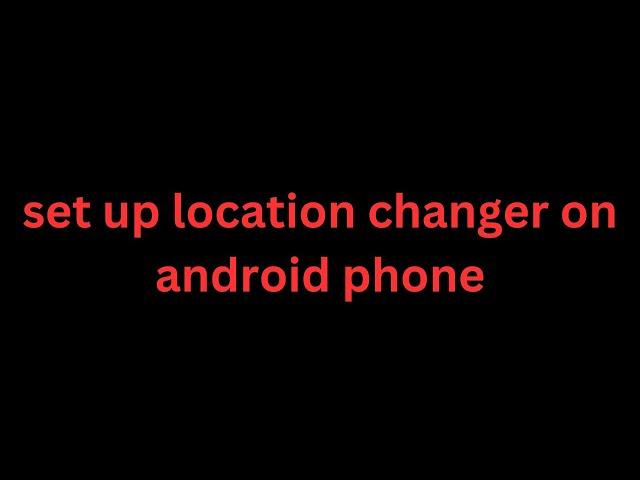 How to use location changer on android phone