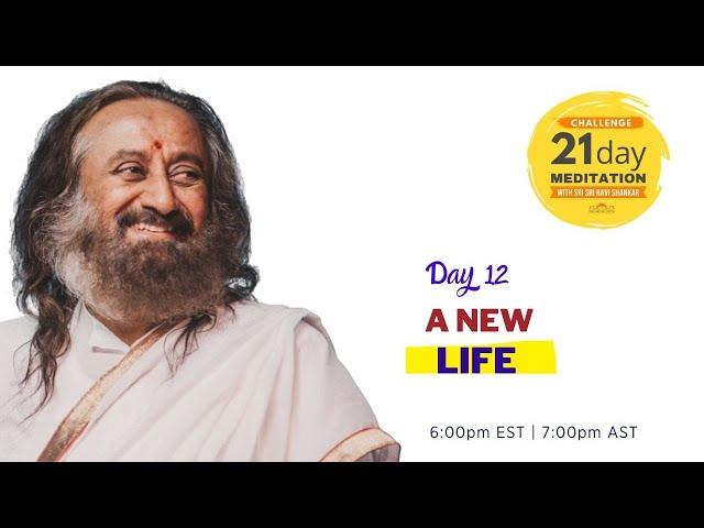 A New Life | Day 12 of the 21 Day Meditation Challenge with Sri Sri Ravi Shankar