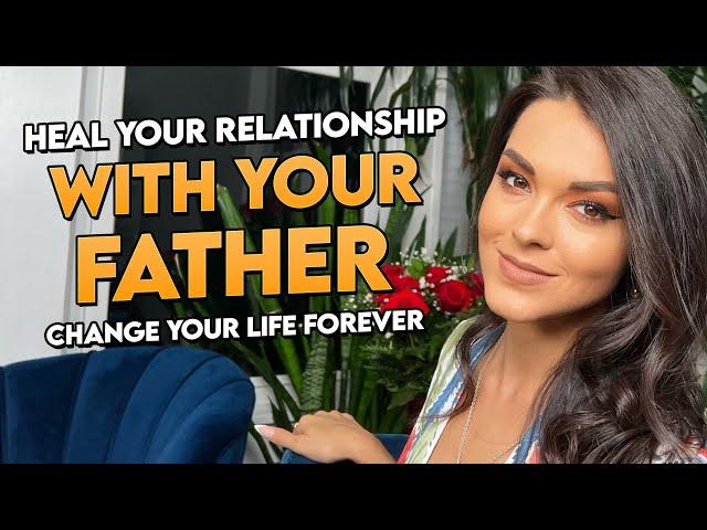 How to Heal Your Relationship with Your Father and Change Your Life Forever