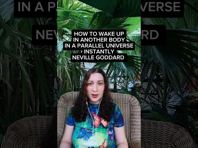 HOW TO WAKE UP IN ANOTHER BODY IN A PARALLEL UNIVERSE INSTANTLY WITHOUT WAITING (NEVILLE GODDARD)