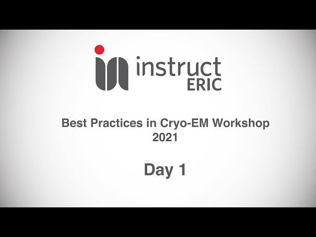 Instruct-ERIC Best Practices in Cryo EM Workshop 2021 | Day 1