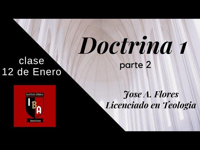 Materia: DOCTRINA 1- parte 2, Licenciado Jose A. Flores, IBA- INSTITUTO BIBLICO AMERICANO