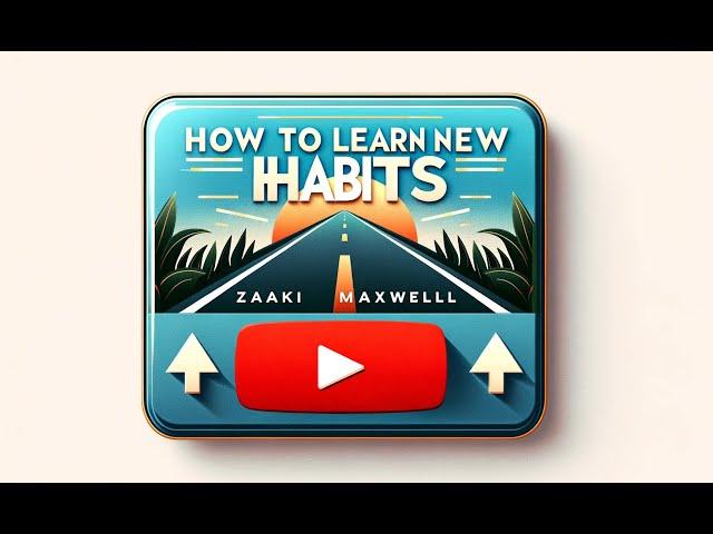 How to learn new habits- Zaki Maxwell