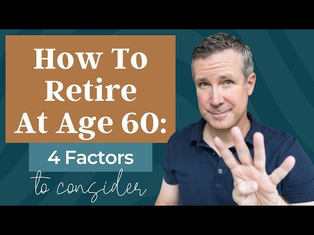 How To Retire At Age 60: Four Factors To Consider