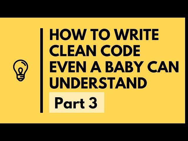 How to Write Clean Code Even a Baby Can Understand - Part 3
