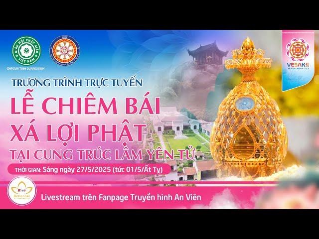  [TRỰC TIẾP] Lễ chiêm bái Xá Lợi Phật tại Cung Trúc Lâm Yên Tử (Quảng Ninh) | Sáng ngày 27/5/2025