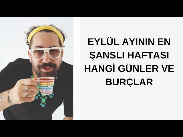 EYLÜL AYININ EN ŞANSLI HAFTASI HANGİ GÜNLER VE BURÇLAR