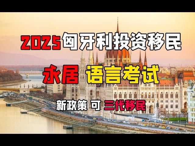 2025匈牙利永居新政策！语言考试要求以及课题你内容 考试难度，12道题轻松过关，拿到永久居留卡只需3000元 永居绿卡没有难度