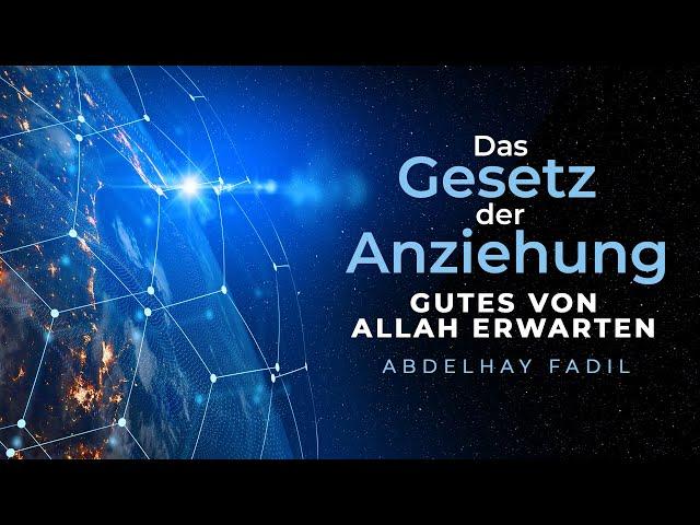 Das Gesetz der Anziehung - Gutes von Allah erwarten | Abdelhay Fadil