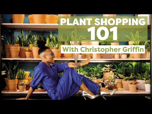 How to Shop for Plants, With Christopher Griffin | House Plants 101