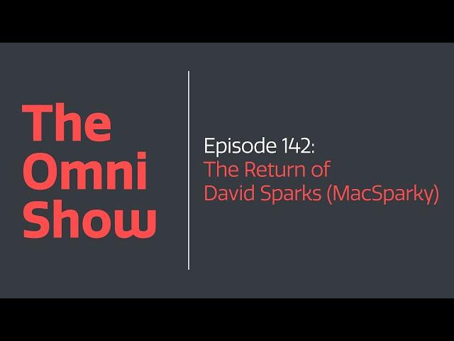 The Omni Show - Ep 142 - The Return of David Sparks (MacSparky)