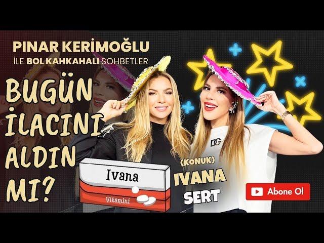 İVANA SERT / PINAR KERİMOĞLU / BUGÜN İLACINI ALDIN MI ?