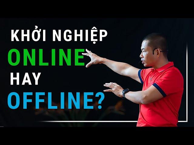 Kinh doanh Online hay Offline khi bắt đầu khởi nghiệp kinh doanh? | Phạm Thành Long