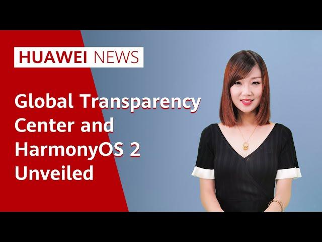 Huawei News: NEW Global Transparency Center & HarmonyOS