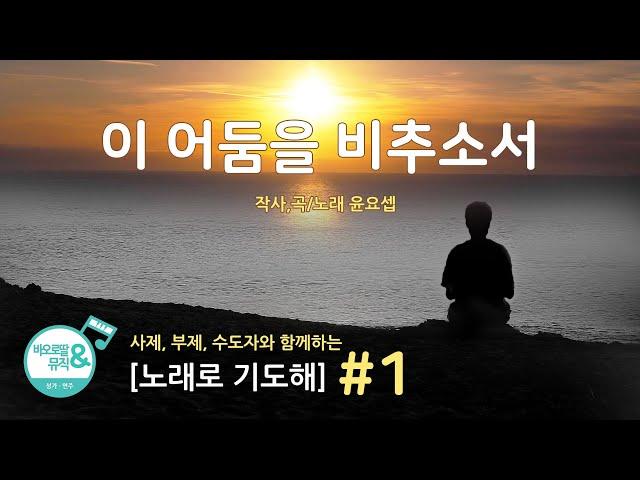 [노래로 기도해] #1. 이 어둠을 비추소서 / Sung by 윤요셉 부제