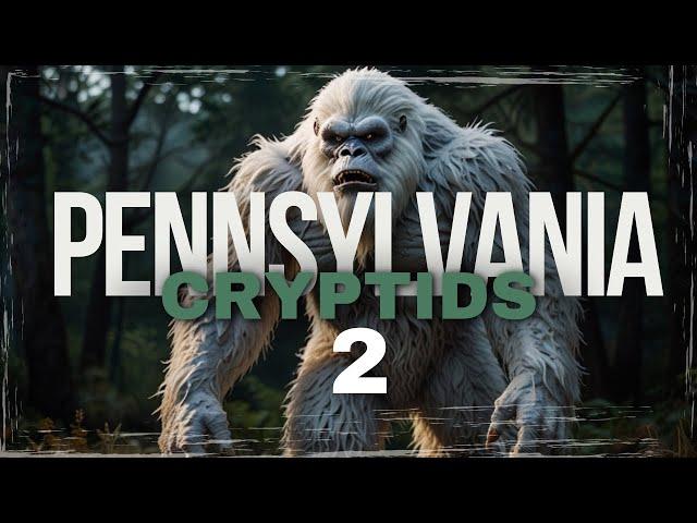 PENNSYLVANIA CRYPTIDS UNCOVERED 2 | MYSTERIOUS CREATURES OF THE KEYSTONE STATE