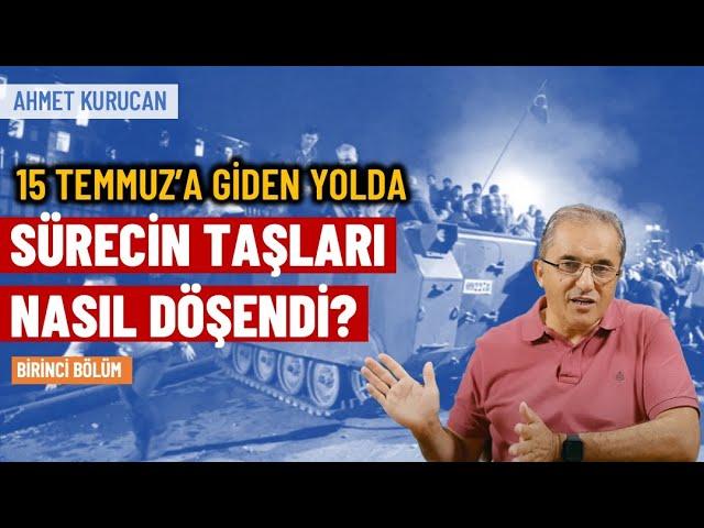 15 Temmuz; öncesi bilinmeden sonrası anlaşılır mı? (1. Bölüm) | Ahmet Kurucan