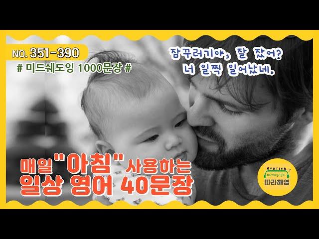 [미드쉐도잉 1000문장] NO.351-390 [매일 아침 영어] 일어날 시간이야, 잠꾸러기? 늦잠 잤어, 한숨도 못 잤어, 알람설정을 깜빡했어, 왜 나 안깨웠어? 학교 데려다줘