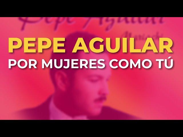 Pepe Aguilar - Por Mujeres Como Tú (Audio Oficial)