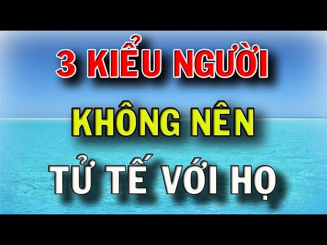 3 Kiểu Người Đừng Bao Giờ Đối Xử Tử Tế Với Họ