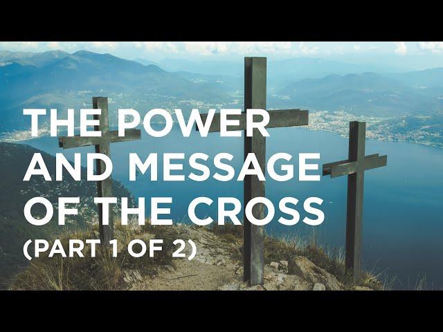 The Power and Message of the Cross (Part 1 of 2) - 08/25/22