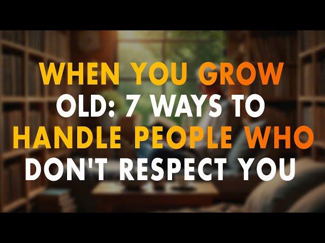 When You Grow Old: 7 Ways to Handle People Who Don't Respect You