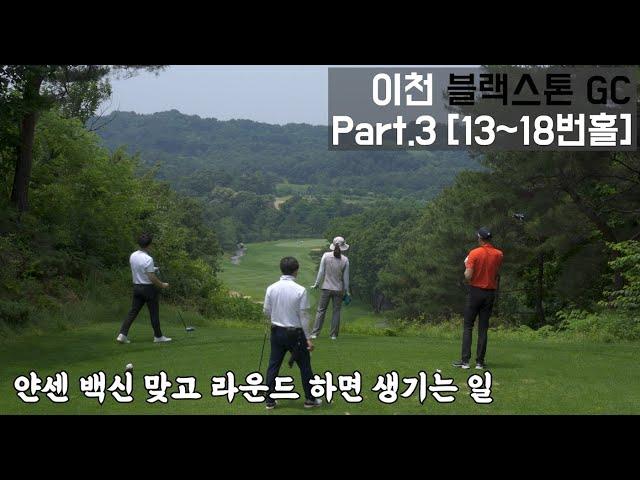 얀센 백신 맞고 라운드 나왔다가...  이천 블랙스톤 GC Part.1(13~18번홀) [4K]