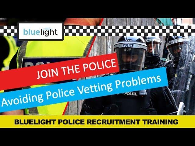 Join the Police - Avoiding VETTING PROBLEMS in your Police Recruitment Application