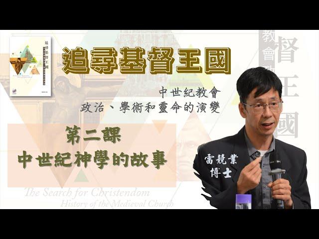 雷競業博士【追尋基督王國：中世紀教會政治、學術和靈命的演變】第二課：中世紀神學—建立世界的秩序 (15/9)