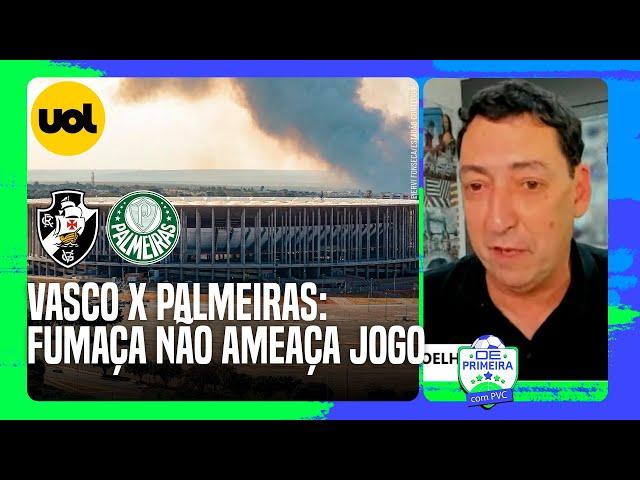 VASCO X PALMEIRAS NO MANÉ GARRINCHA: INCÊNDIOS NÃO AMEAÇAM A PARTIDA, CRAVA JORNALISTA DE BRASÍLIA