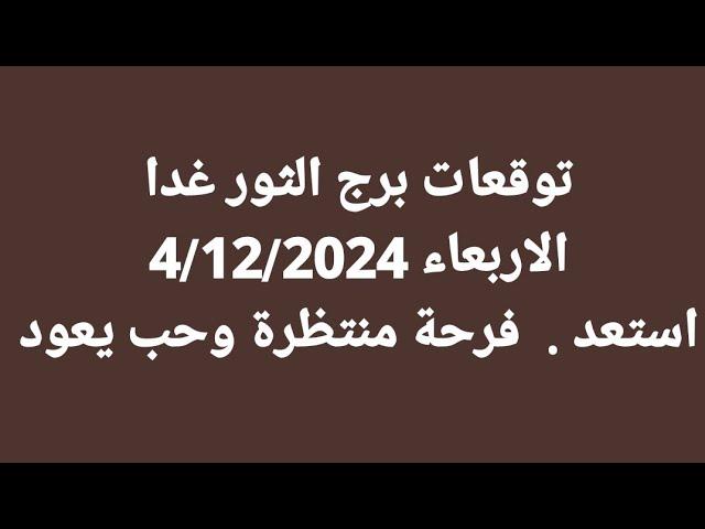 برج الثور غدا/الاربعاء 4/12/2024/ استعد .  فرحة منتظرة وحب يعود