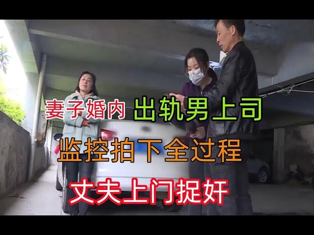 妻子婚内出轨男上司，监控拍下全过程，丈夫上门捉奸