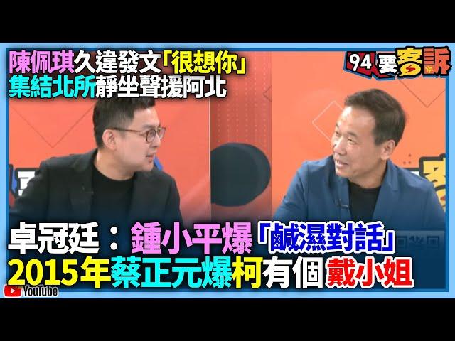 【94要客訴】陳佩琪久違發文「很想你」？！集結北所靜坐聲援阿北！卓冠廷：鍾小平爆「鹹濕對話」？！2015年蔡正元爆柯有個戴小姐？！